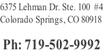 6375 Lehman Dr. Ste. 100  #4
Colorado Springs, CO 80918 

Ph: 719-502-9992